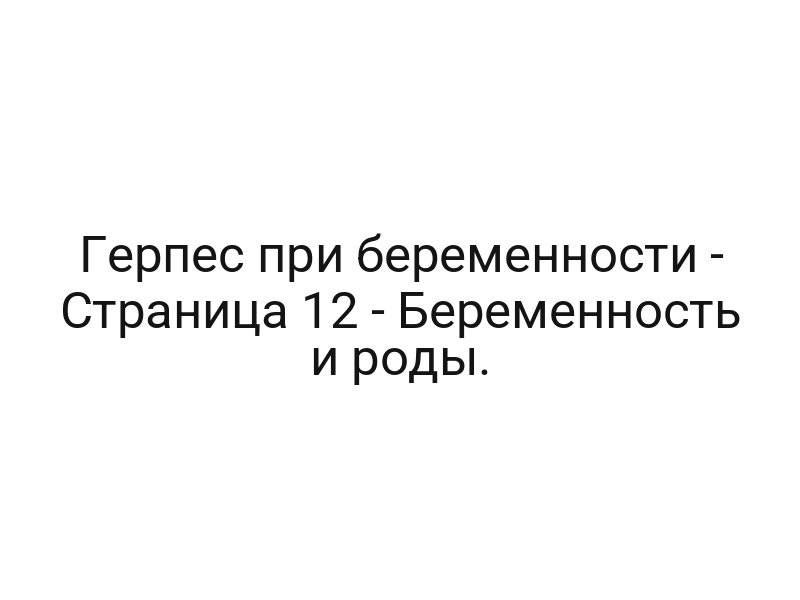 Герпес при беременности — Страница 12 — Беременность и роды.