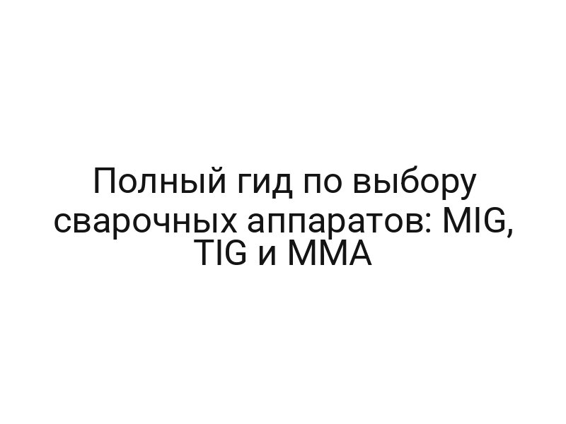 Полный гид по выбору сварочных аппаратов: MIG, TIG и MMA