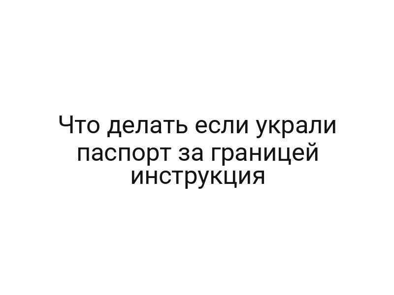 Что делать если украли паспорт за границей инструкция