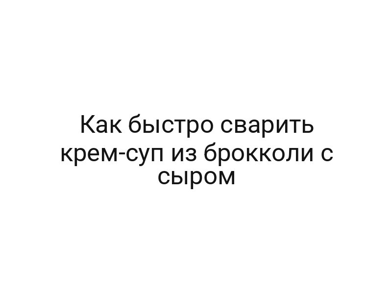 Как быстро сварить крем-суп из брокколи с сыром